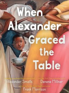 Book cover "When Alexander Graced the Table" written by Alexander Smalls, Alexander Smalls, Denene Millner, and illustrator Frank Morrison